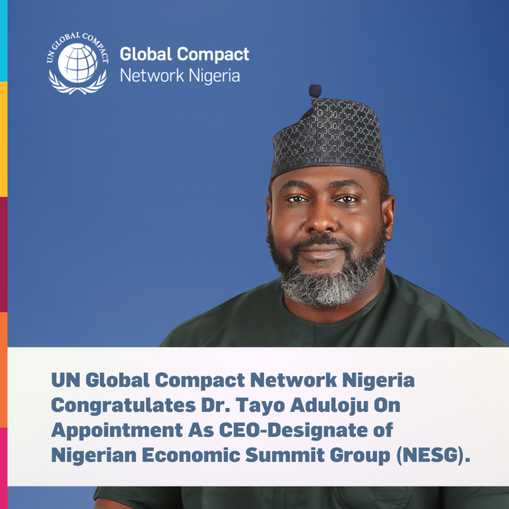 UN Global Compact Network Nigeria Congratulates Dr. Tayo Aduloju On Appointment As CEO-Designate of Nigerian Economic Summit Group (NESG).